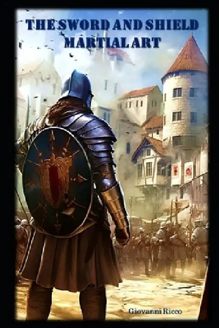 The Sword and Shield Martial Art by Giovanni Ricco