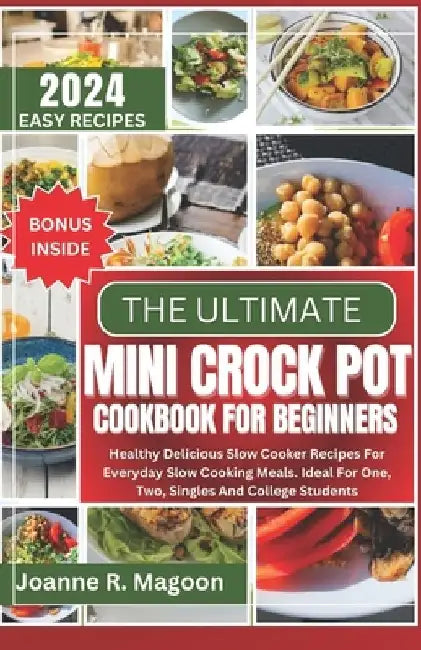 The Ultimate Mini Crock Pot Cookbook for Beginners: Healthy Delicious Slow Cooker Recipes For Everyday Slow Cooking Meals. Ideal For One, Two, Singles by Joanne R. Magoon Magoon