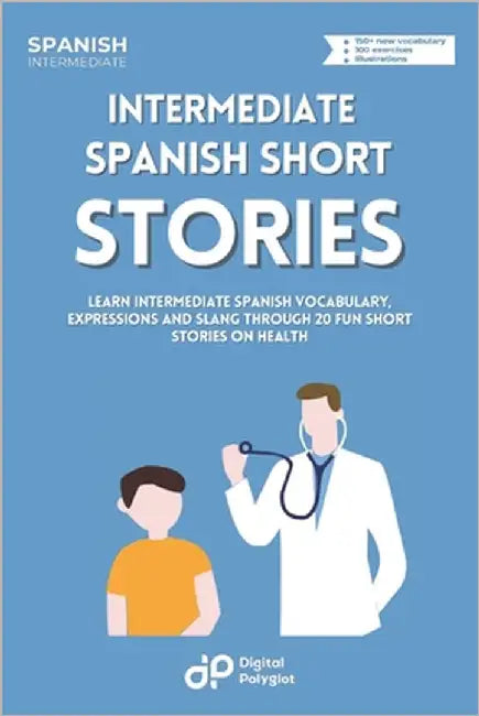 Intermediate Spanish Stories about Health: Learn Intermediate Spanish Vocabulary, Expressions and Slang through 20 Fun Stories on Health by Polyglot, Digital