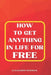 How to Get Anything in Life for Free by Alexander Newman