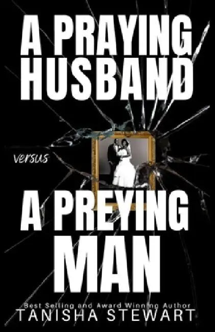 A Praying Husband vs A Preying Man: A Christian Romance Thriller by Tanisha Stewart