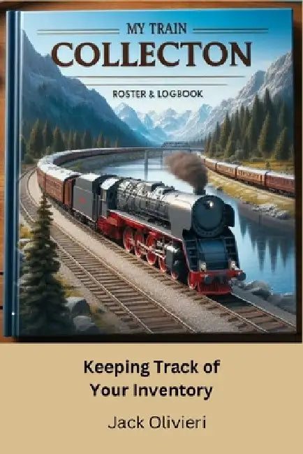 My Train Collection: Keep Track of Your Inventory by Jack Olivieri