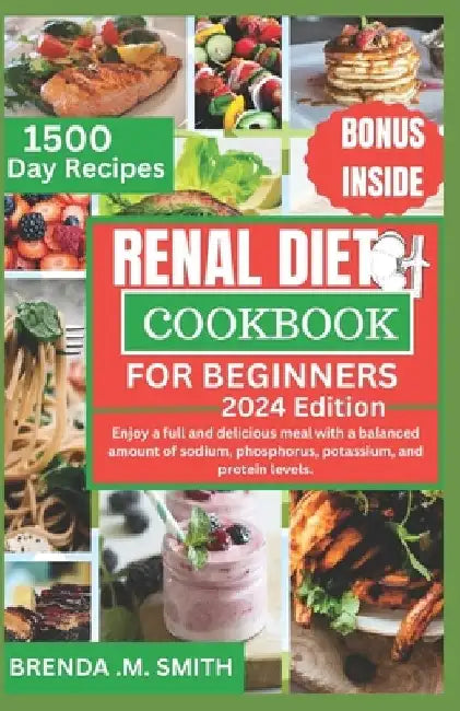 Renal Diet Cookbook for Beginners: Enjoy a full and delicious meal with a balanced amount of sodium, phosphorus, potassium, and protein levels.- quick by Brenda M. Smith