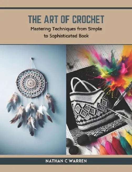 The Art of Crochet: Mastering Techniques from Simple to Sophisticated Book by Nathan C. Warren