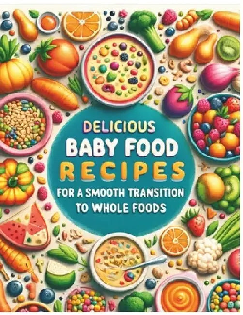 Delicious Baby food Recipes for a Smooth Transition to Whole Foods by Jade Garcia