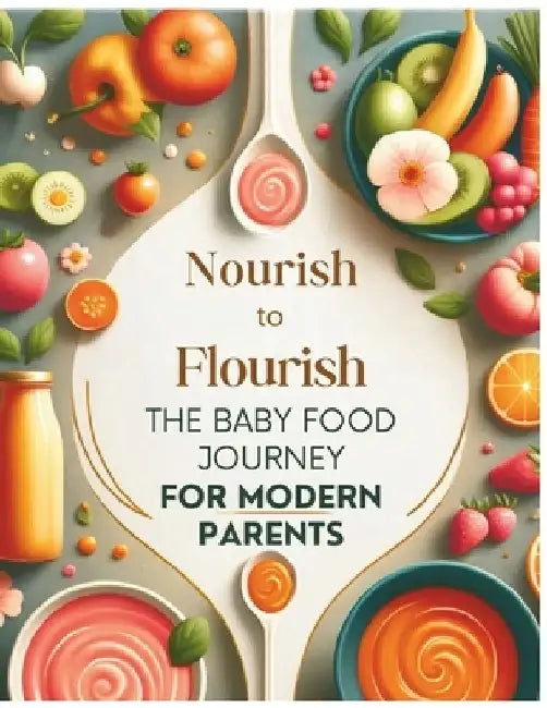 Nourish to Flourish: The Baby Food Journey for Modern Parents by Jade Garcia