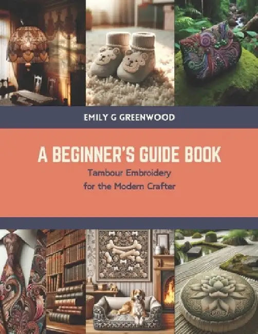 A Beginner's Guide Book: Tambour Embroidery for the Modern Crafter by Emily G. Greenwood