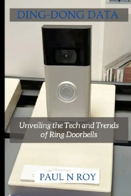 Ding-Dong Data: Unveiling the Tech and Trends of Ring Doorbell. by Paul N. Roy