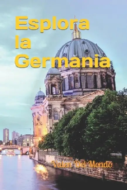 Esplora la Germania: Guida Turistica tra Modernità e Passato, alla Scoperta di Luoghi Unici e Tradizioni Avvincenti by Valen del Mondo