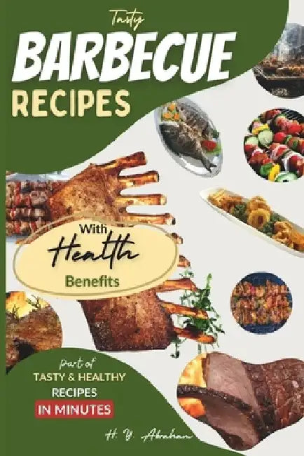 Tasty Barbecue Recipes with Health Benefits by H. Y. Abraham