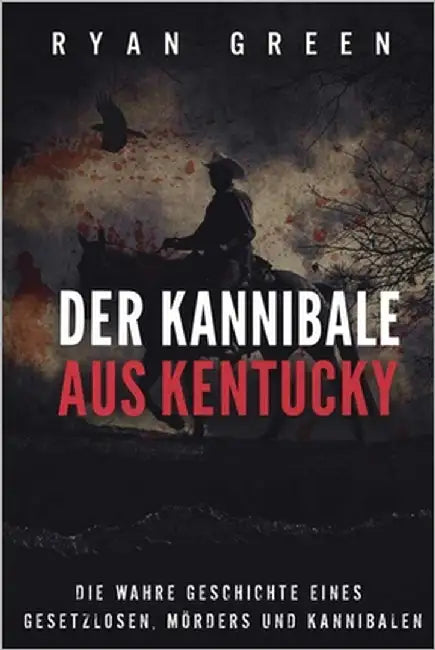 Der Kannibale Aus Kentucky: Die Wahre Geschichte Eines Gesetzlosen, Mörders Und Kannibalen by Lampa, Tanja
