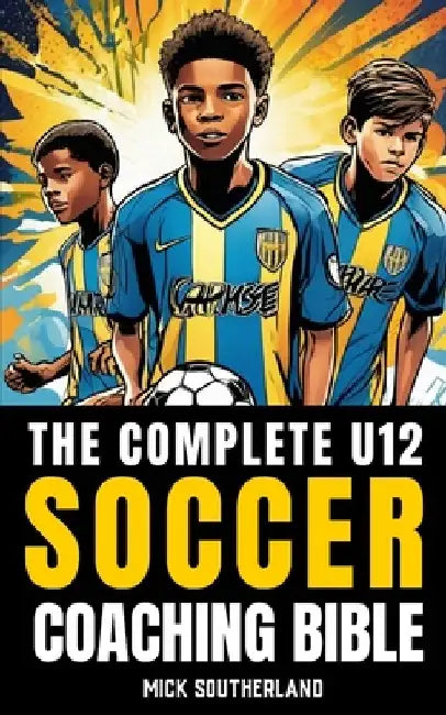 The U12 Soccer Coaching Bible: Everything You Need to Know for Coaching U12 Soccer by Fitness Research Publishing