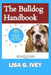 The Bulldog Handbook: An Essential Guide to English Bulldogs and British Bulldogs: Explore the Breed's Complete History, Care Tips, and Training Techn by Lisa G. Ivey