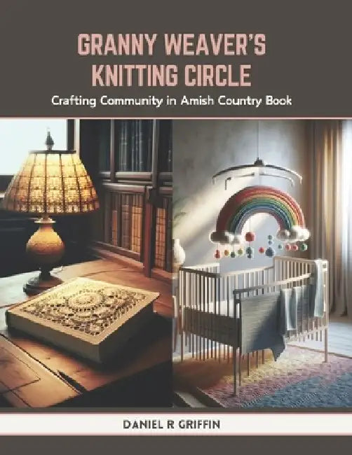 Granny Weaver's Knitting Circle: Crafting Community in Amish Country Book by Daniel R. Griffin