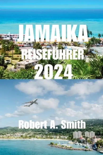 Jamaika Reiseführer 2024: Erkunden Sie die natürlichen, üppigen Blue Mountains Jamaikas. by Robert A. Smith