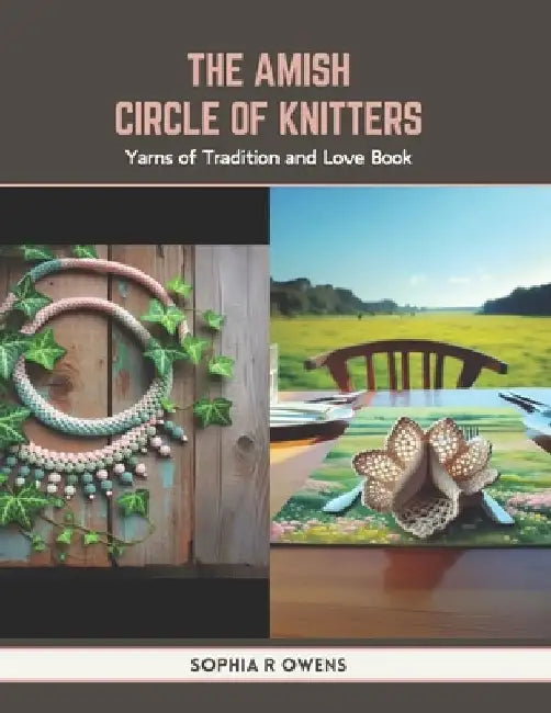 The Amish Circle of Knitters: Yarns of Tradition and Love Book by Sophia R. Owens