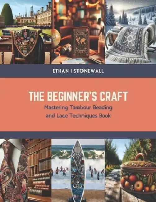 The Beginner's Craft: Mastering Tambour Beading and Lace Techniques Book by Ethan I. Stonewall