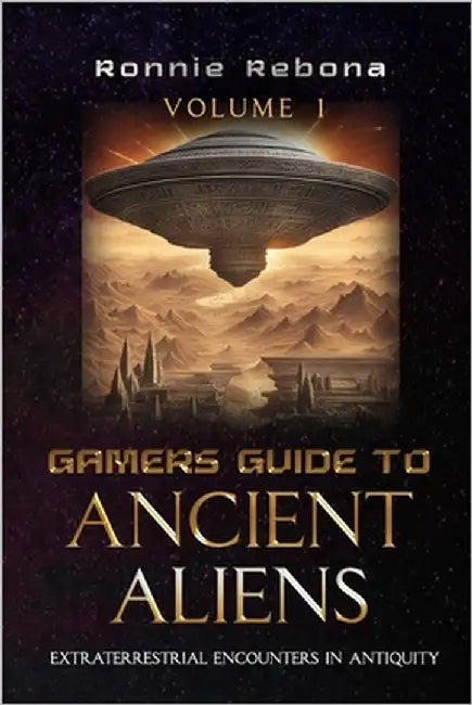 Gamers Guide to Ancient Aliens Volume 1: Extraterrestrial Encounters in Antiquity by Rebona, Ronnie