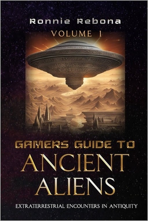 Gamers Guide to Ancient Aliens Volume 1: Extraterrestrial Encounters in Antiquity by Ronnie Rebona