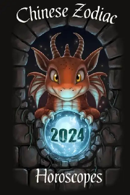 Chinese Horoscope 2024 - Lunar Zodiac Animals in the Year of the Dragon: Your Complete Chinese Zodiac Horoscope Guide - Unveiling Your Destiny: The Ye by Luna Luau