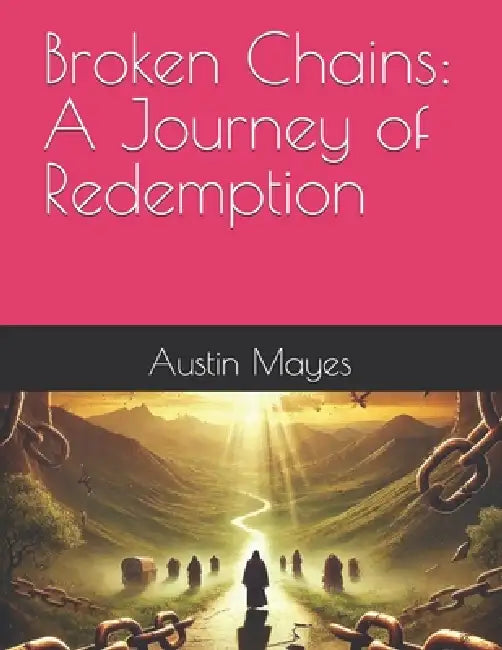 Broken Chains: A Journey of Redemption by Austin Mayes