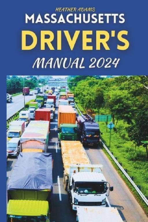 Massachusetts Driver's Manual 2024: Drive Smart, Drive Safe, A Complete Resource with 160 DMV Practice Questions by Heather Adams