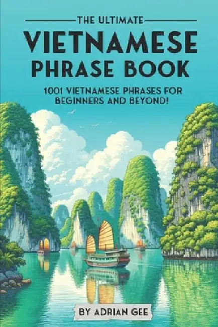 The Ultimate Vietnamese Phrase Book: 1001 Vietnamese Phrases for Beginners and Beyond! by Adrian Gee