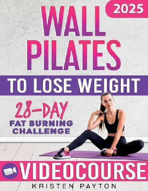 Wall Pilates Workouts for Women to Lose Weight: VIDEOCOURSE with STEP-BY-STEP ONLINE LESSONS and 28-Day Fat Burning Challenge Included! Over 200 Clear by Kristen Payton