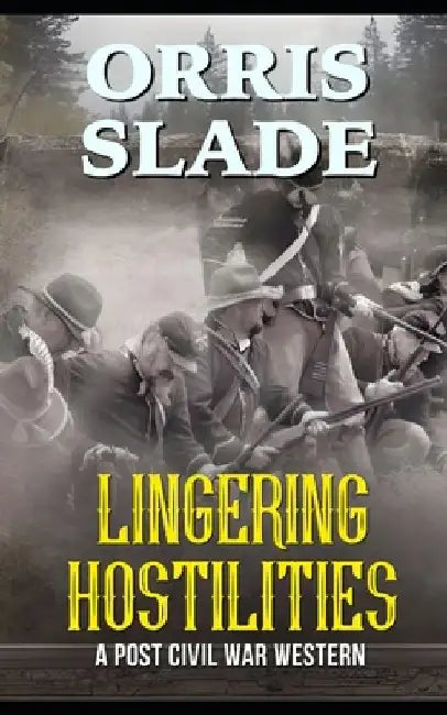 Lingering Hostilities: A Post Civil War Western by Orris Slade