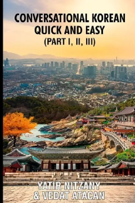 Conversational Korean Quick and Easy - Part 1, 2 and 3: The Most Innovative Technique to Learn the Korean Language by Vedat Atacan