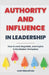 Authority and Influence in Leadership: How to Lead, Negotiate, and Inspire in the Modern Workplace by Josh Macalinao