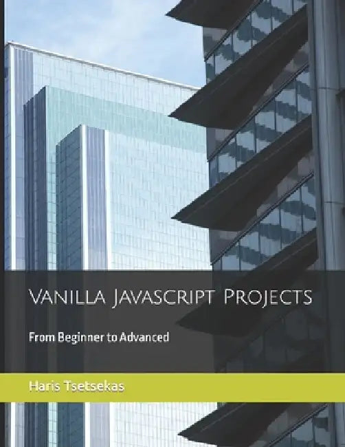 Vanilla Javascript Projects: From Beginner to Advanced by Haris Tsetsekas