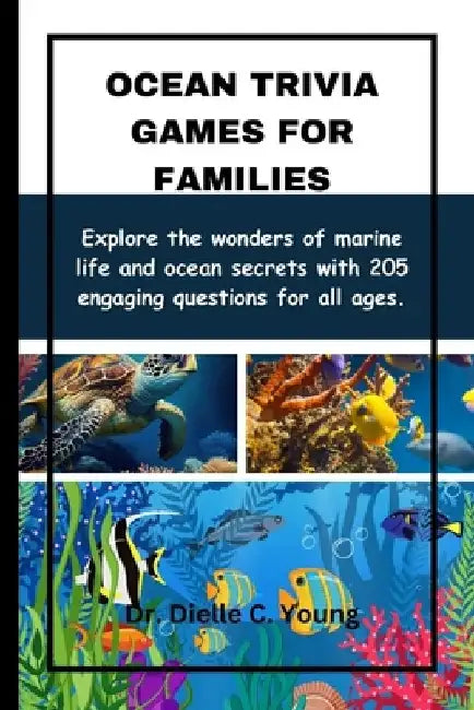 Ocean Trivia Games For Families: Explore the wonders of marine life and ocean secrets with 205 engaging questions for all ages by Dielle C. Young