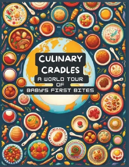 Culinary Cradles: A World Tour of Baby's First Bites by Jade Garcia
