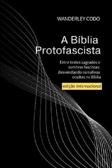 A Bíblia Protofascista by Wanderley Codo