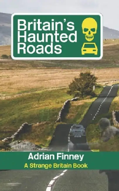 Britain's Haunted Roads: Featuring Ghost Stories from the across the British Isles by Adrian Finney