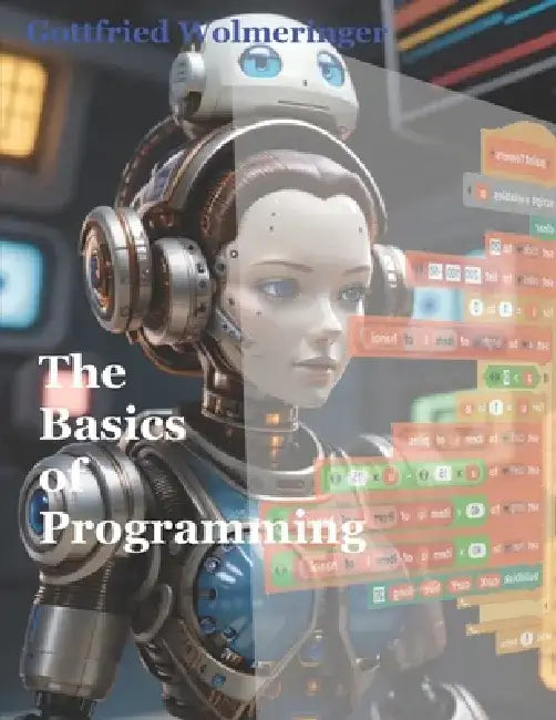 The Basics of Programming: Learn the programming language Snap! by Gottfried Wolmeringer