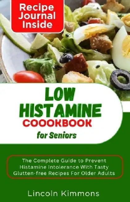 Low Histamine Cookbook for Seniors: The Complete Guide To Prevent Histamine Intolerance With Tasty Gluten-free Recipes In Older Adults by Lincoln Kimmons