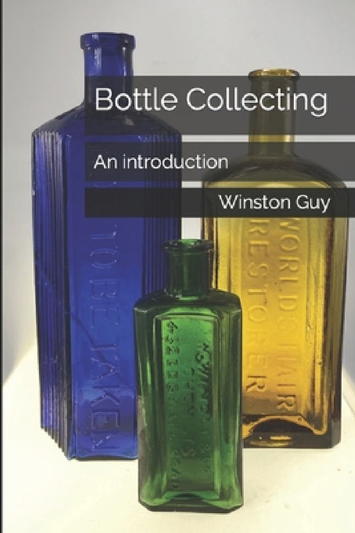 Bottle Collecting: An introduction by Winston Guy