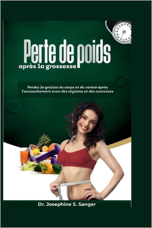 Perte de poids après la grossesse: Perdez la graisse du corps et du ventre après l'accouchement avec des régimes et des exercices by Joséphine S. Sanger