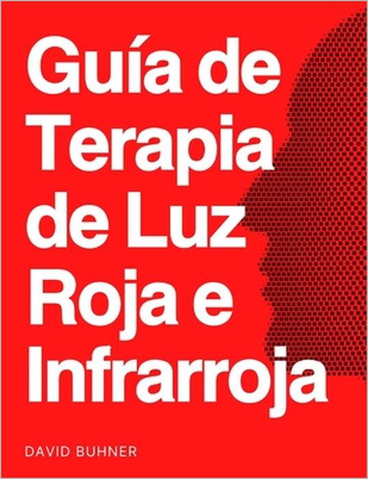 Guía de terapia de luz roja e infrarroja: Lidia con lesiones, heridas, insomnio, artritis, brain fog, perdida cabello, salud mental, baja energía, env by David Buhner