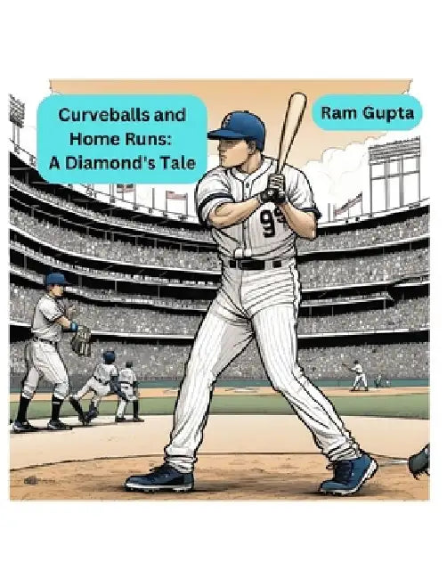 Curveballs and Home Runs: A Diamond's Tale by Ram Gupta