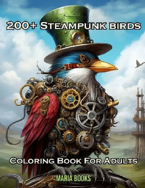 200+ Steampunk Birds: Coloring Book For Adults by Maria Books