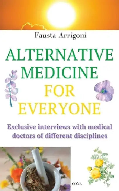 Alternative Medicine for Everyone: Exclusive interviews with medical doctors of different disciplines by Fausta Arrigoni