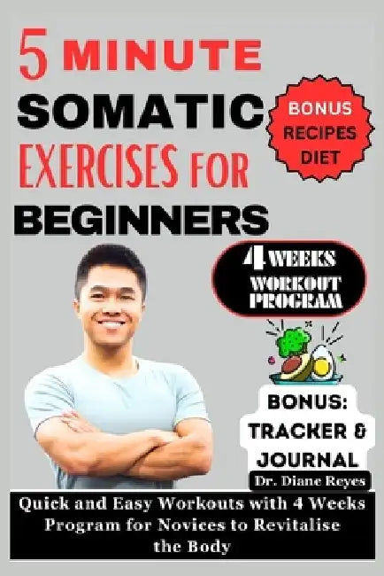 5 Minute Somatic Exercises for Beginners: Quick and Easy Workouts with 4 Weeks Program for Novices to Revitalize the Body by Diane Reyes