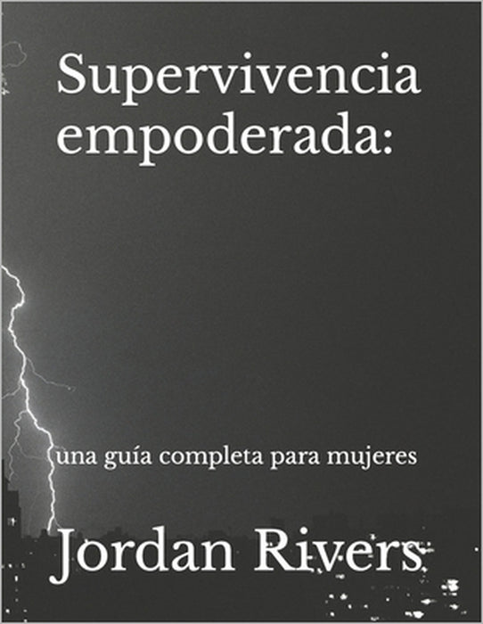 Supervivencia empoderada: : una guía completa para mujeres by Jordan Rivers