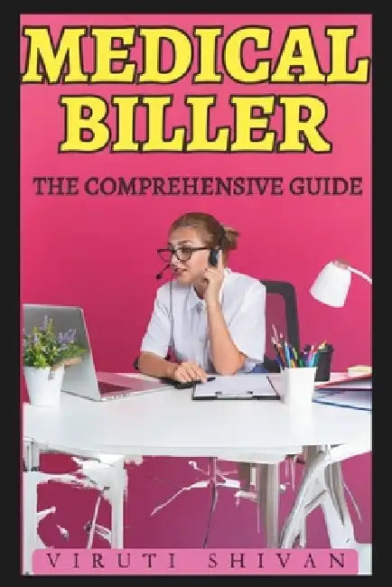Medical Biller - The Comprehensive Guide: Mastering the Art of Healthcare Billing and Coding by Viruti Shivan