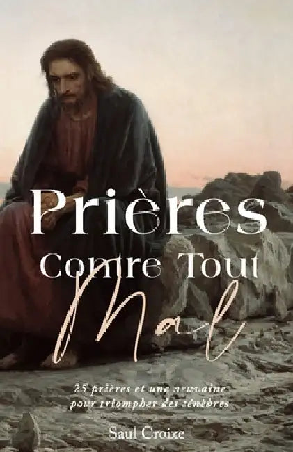 Prières contre tout mal: 25 prières et une neuvaine pour triompher des ténèbres by Saul Croixe