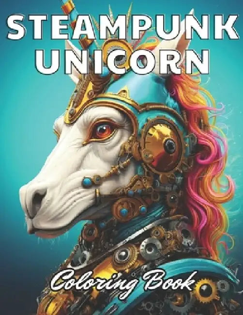 Steampunk Unicorn Coloring Book: Beautiful and High-Quality Design To Relax and Enjoy by Nathan Carter