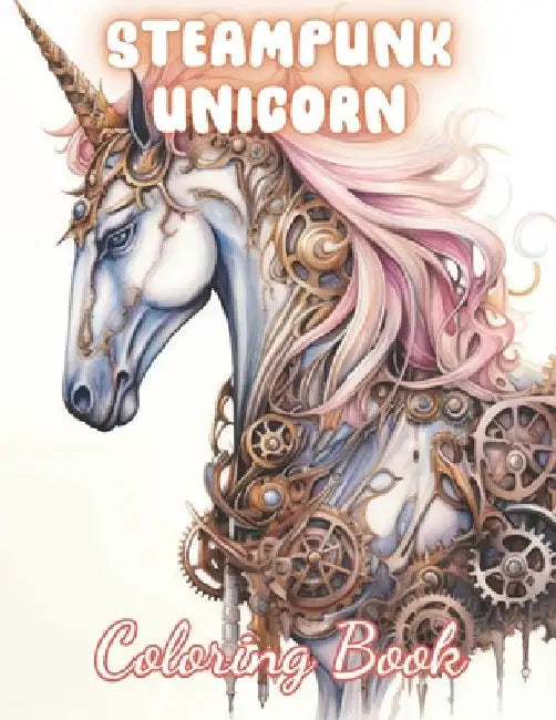 Steampunk Unicorn Coloring Book: New and Exciting Designs Suitable for All Ages by Ibrahim McDermott